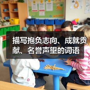 描写抱负志向、成就贡献、名誉声望的词语(图2) 描写抱负志向、成就贡献、名誉声望的词语(图2)