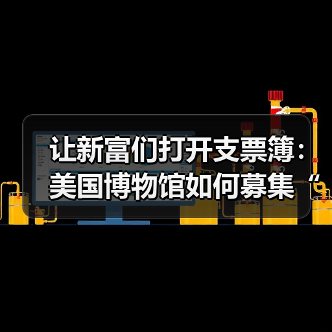 让新富们打开支票簿:美国博物馆如何募集“新钱”(图3) 让新富们打开支票簿:美国博物馆如何募集“新钱”(图3)
