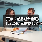 莫奈《威尼斯大运河》以2.24亿元成交 印象派市场正在逐步回归(图1) 莫奈《威尼斯大运河》以2.24亿元成交 印象派市场正在逐步回归(图1)