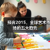 预言2015,全球艺术市场的五大趋势(图2) 预言2015,全球艺术市场的五大趋势(图2)