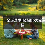 全球艺术市场的6大变数(图1) 全球艺术市场的6大变数(图1)