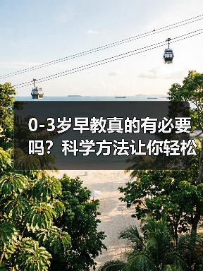 0-3岁早教真的有必要吗?科学方法让你轻松开启宝宝成长第一步(图4) 0-3岁早教真的有必要吗?科学方法让你轻松开启宝宝成长第一步(图4)