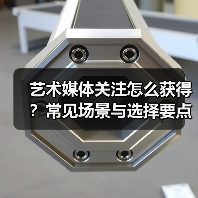 艺术媒体关注怎么获得?常见场景与选择要点2026(图2) 艺术媒体关注怎么获得?常见场景与选择要点2026(图2)